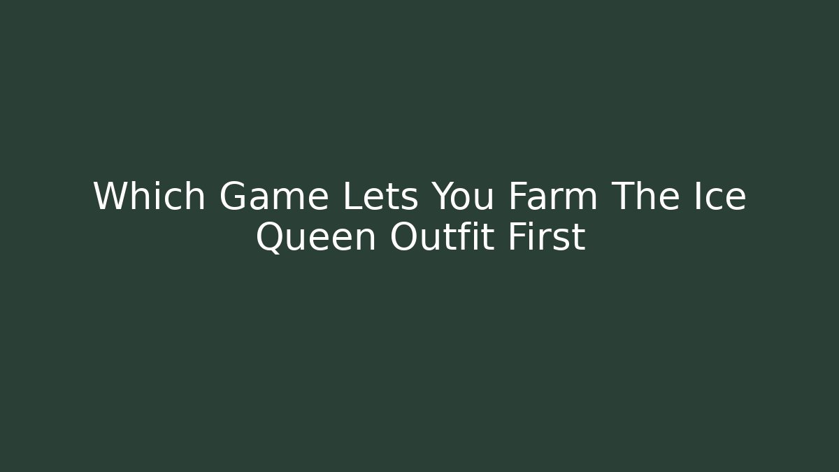 Which Game Lets You Farm The Ice Queen Outfit First