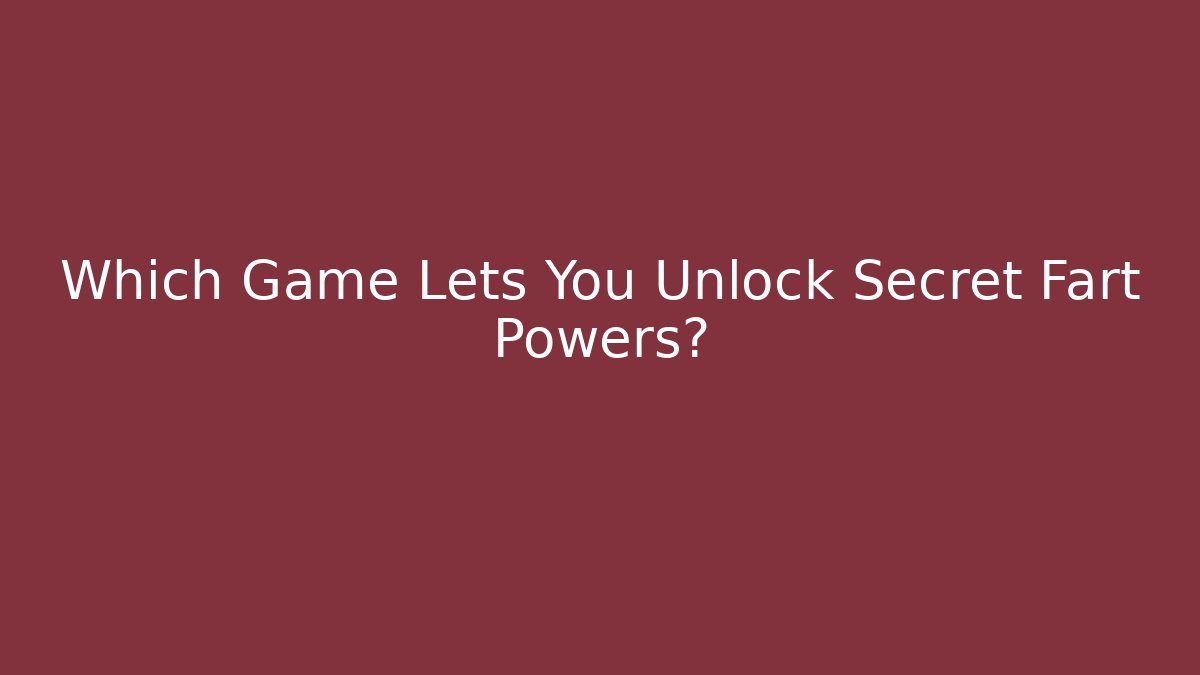 Which Game Lets You Unlock Secret Fart Powers?