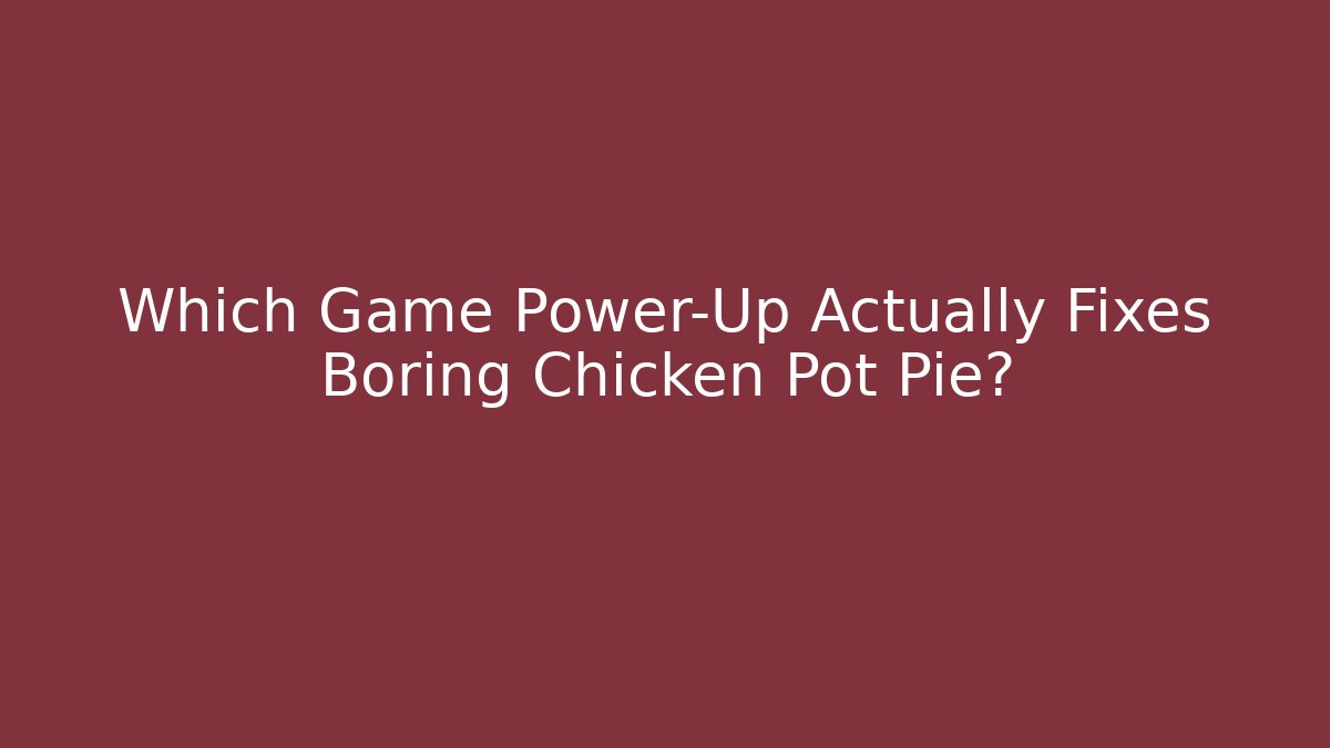 Which Game Power-Up Actually Fixes Boring Chicken Pot Pie? - Create More Assets