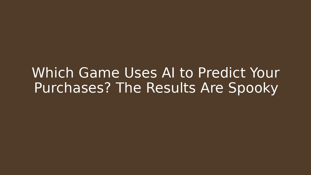 Which Game Uses AI to Predict Your Purchases? The Results Are Spooky