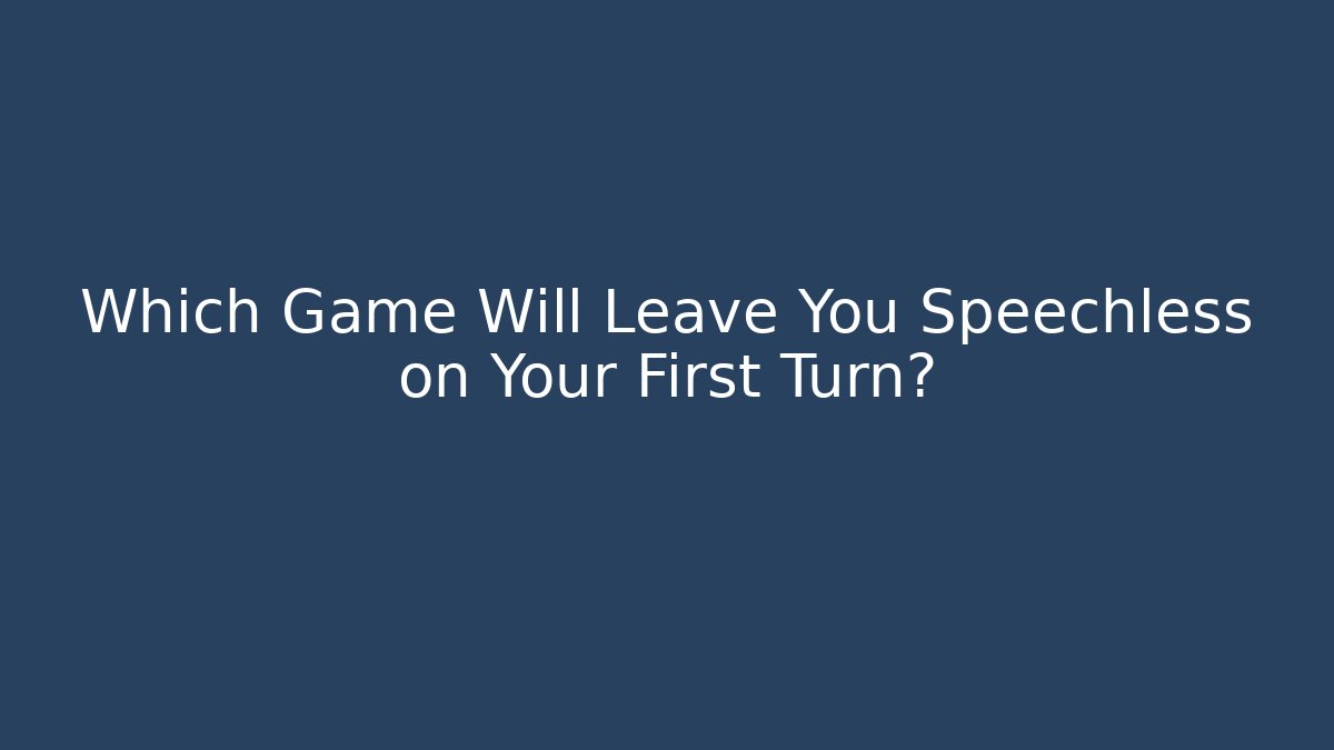 Which Game Will Leave You Speechless on Your First Turn? - Create More Assets