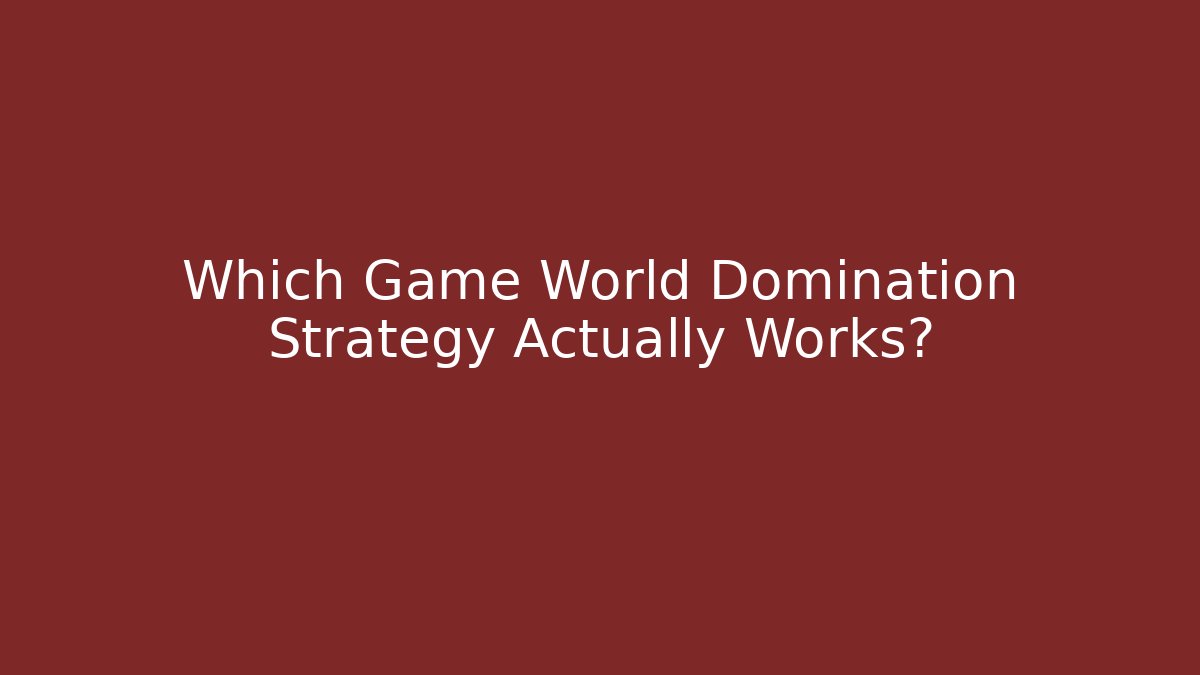 Which Game World Domination Strategy Actually Works?