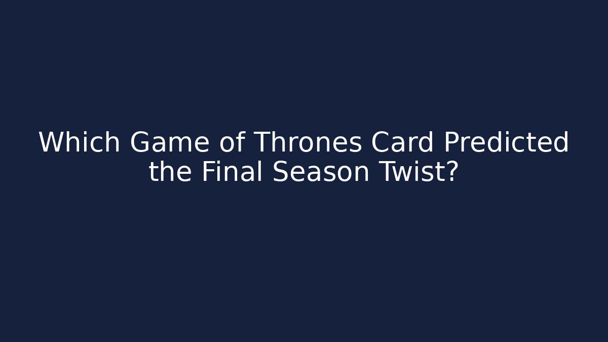 Which Game of Thrones Card Predicted the Final Season Twist?