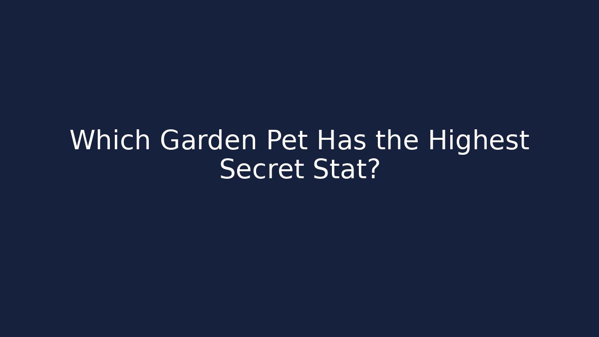 Which Garden Pet Has the Highest Secret Stat? - Create More Assets