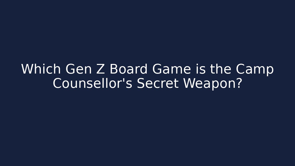 Which Gen Z Board Game is the Camp Counsellor's Secret Weapon?