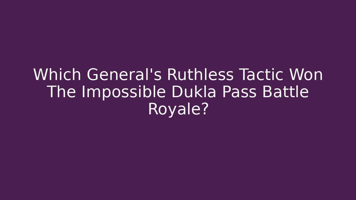 Which General's Ruthless Tactic Won The Impossible Dukla Pass Battle Royale? - Create More Assets