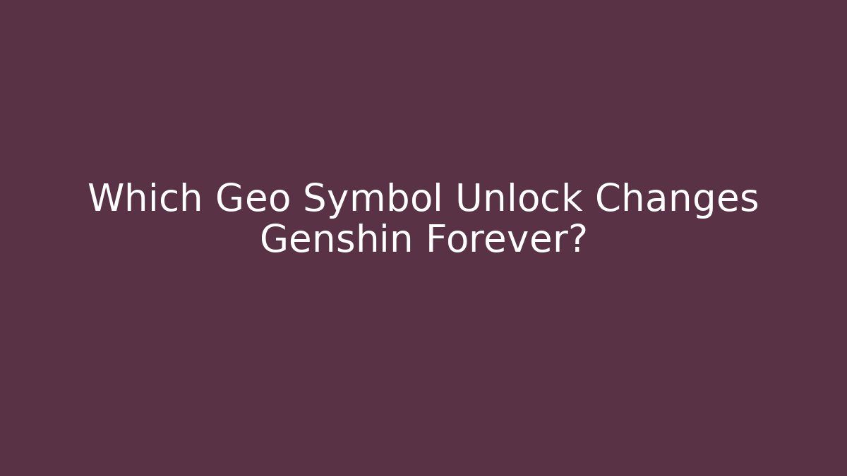 Which Geo Symbol Unlock Changes Genshin Forever? - Create More Assets
