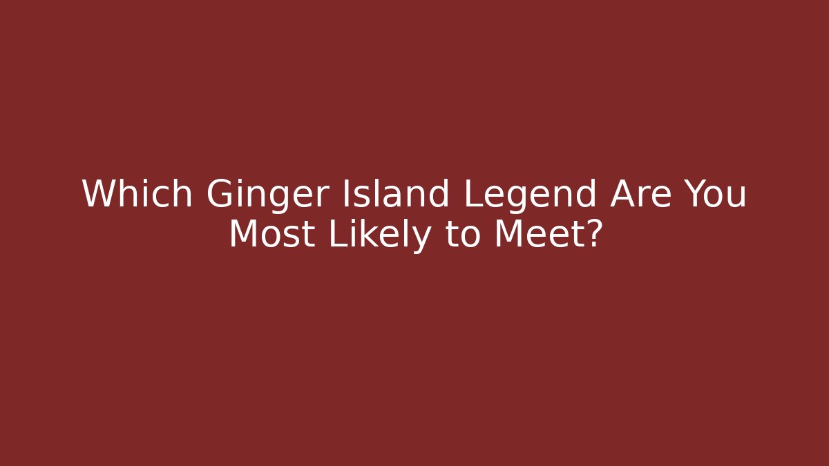 Which Ginger Island Legend Are You Most Likely to Meet?