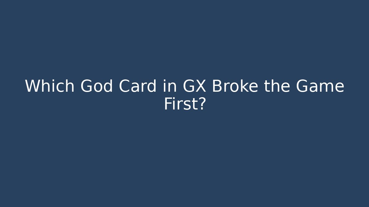 Which God Card in GX Broke the Game First?