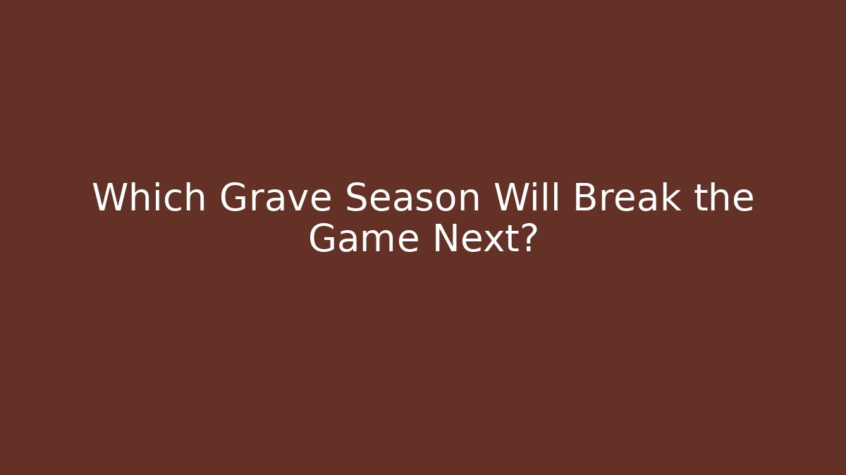 Which Grave Season Will Break the Game Next? - Create More Assets
