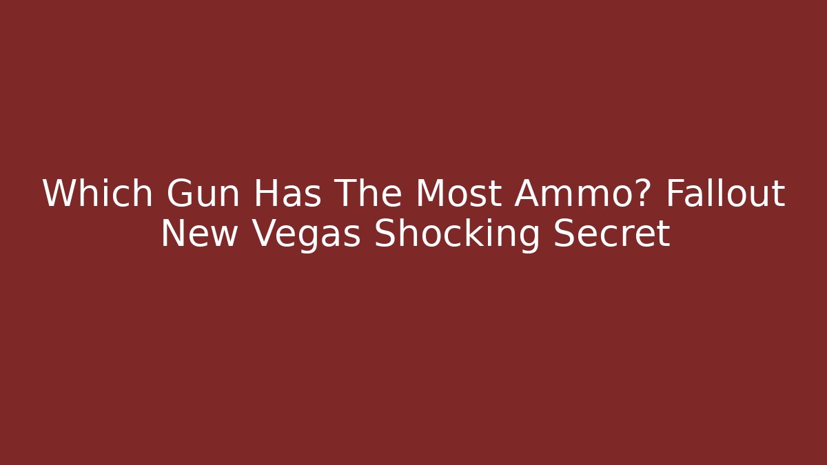 Which Gun Has The Most Ammo? Fallout New Vegas Shocking Secret