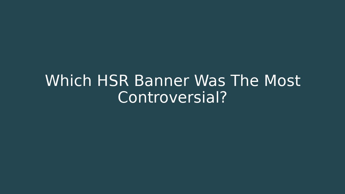 Which HSR Banner Was The Most Controversial?