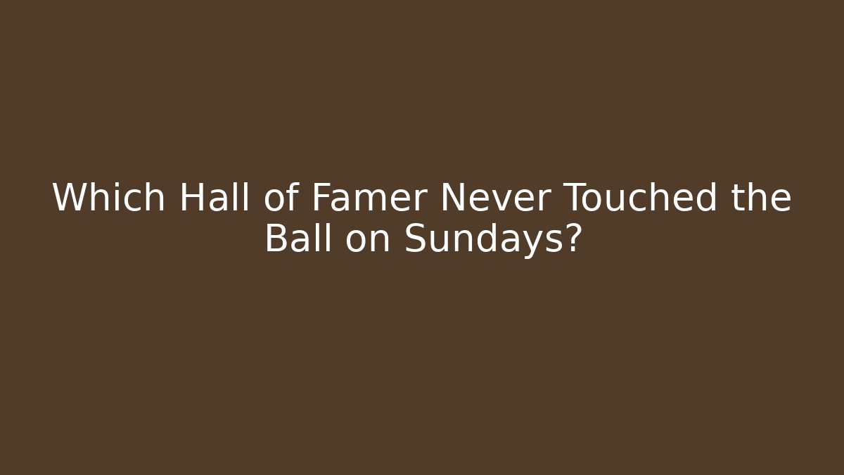 Which Hall of Famer Never Touched the Ball on Sundays?
