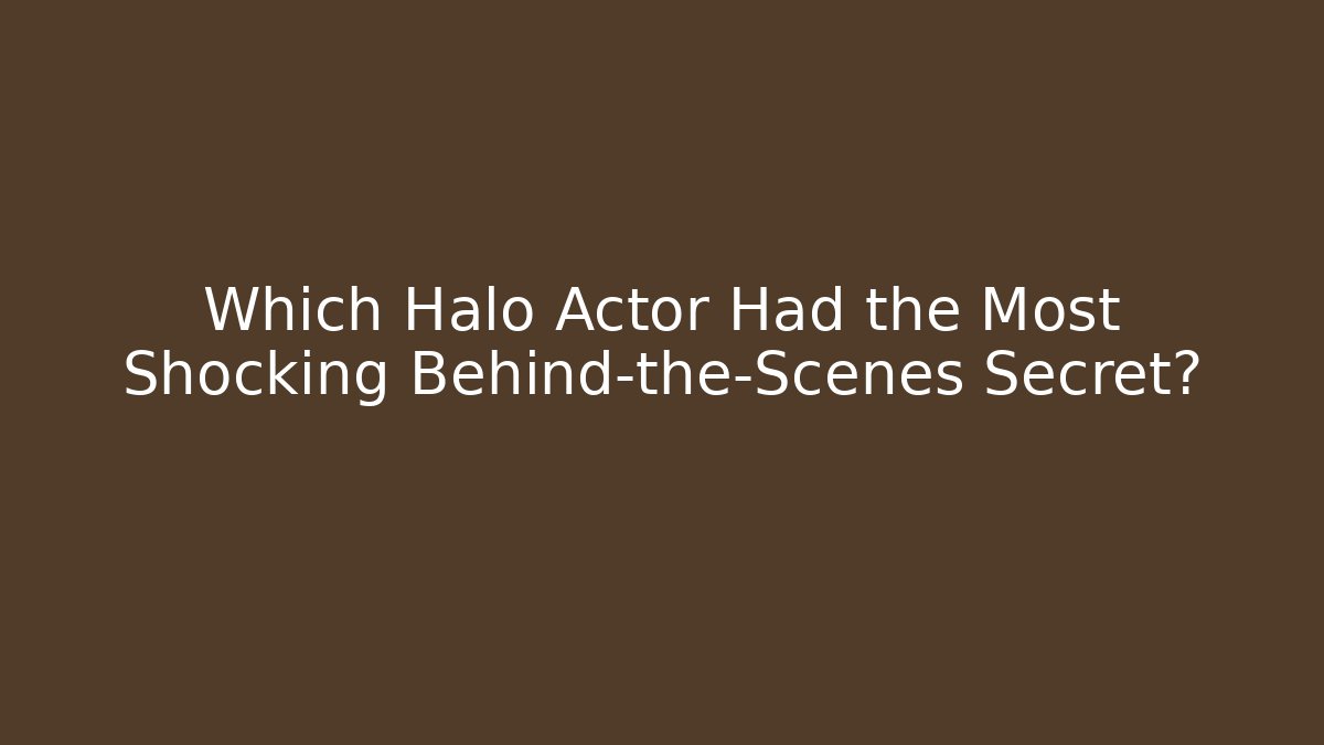 Which Halo Actor Had the Most Shocking Behind-the-Scenes Secret?