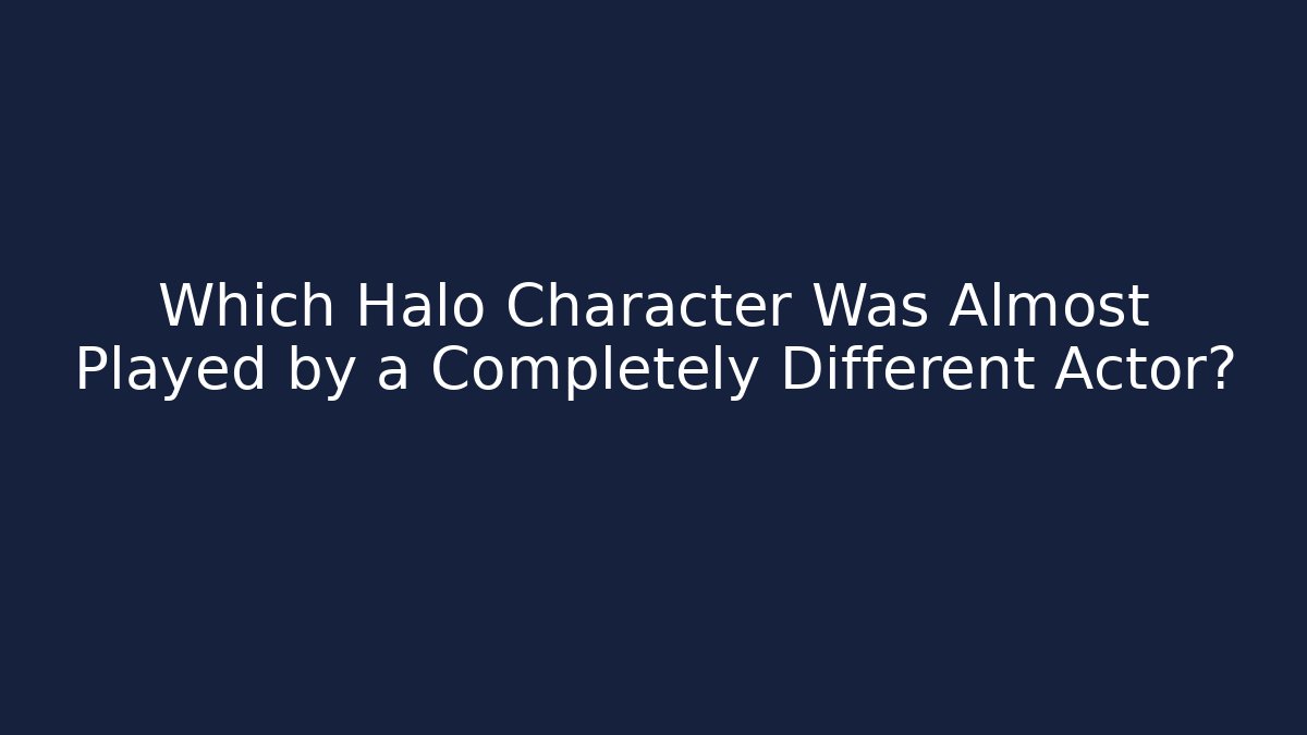 Which Halo Character Was Almost Played by a Completely Different Actor?