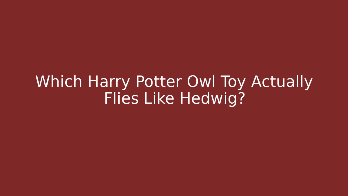 Which Harry Potter Owl Toy Actually Flies Like Hedwig?