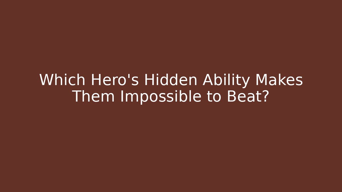 Which Hero’s Hidden Ability Makes Them Impossible to Beat?