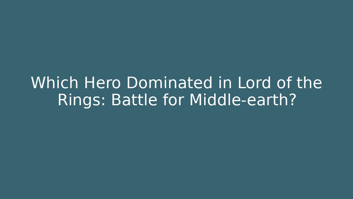 Which Hero Dominated in Lord of the Rings: Battle for Middle-earth?