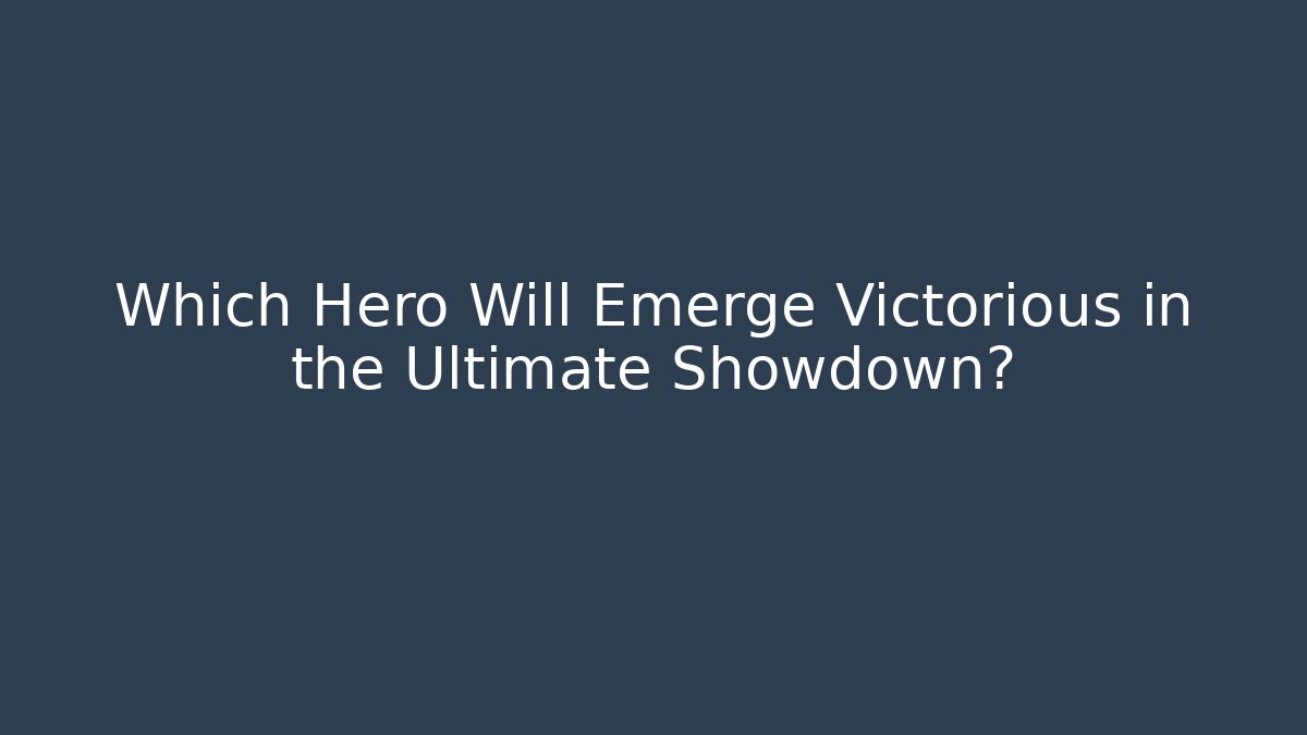 Which Hero Will Emerge Victorious in the Ultimate Showdown?