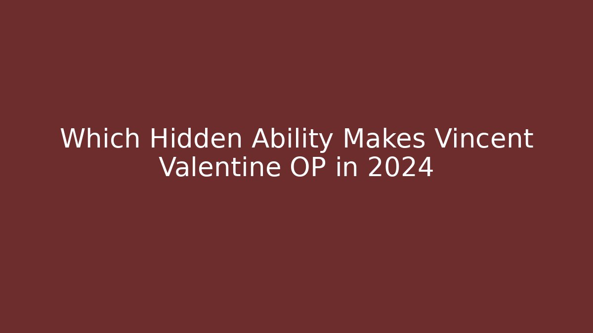 Which Hidden Ability Makes Vincent Valentine OP in 2024 - Create More Assets