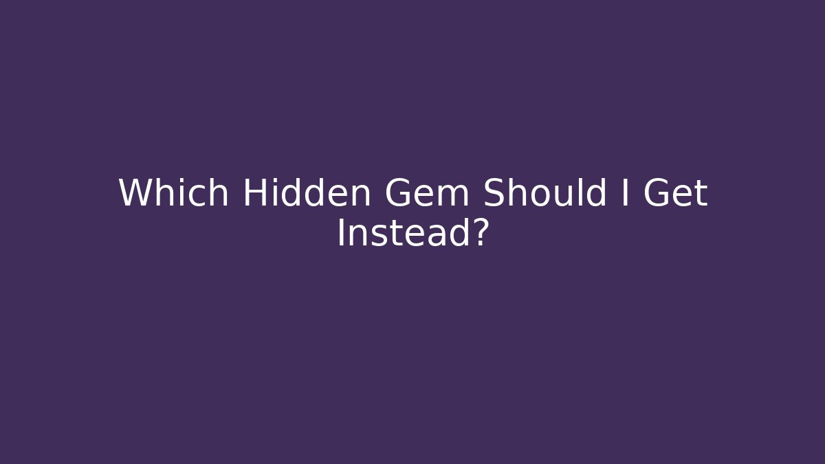 Which Hidden Gem Should I Get Instead? - Create More Assets