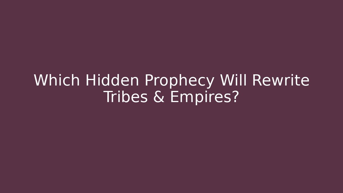 Which Hidden Prophecy Will Rewrite Tribes & Empires?