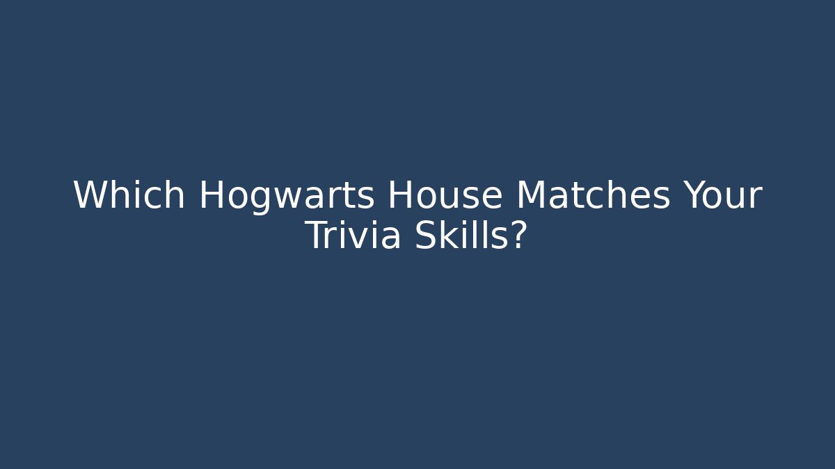 Which Hogwarts House Matches Your Trivia Skills?