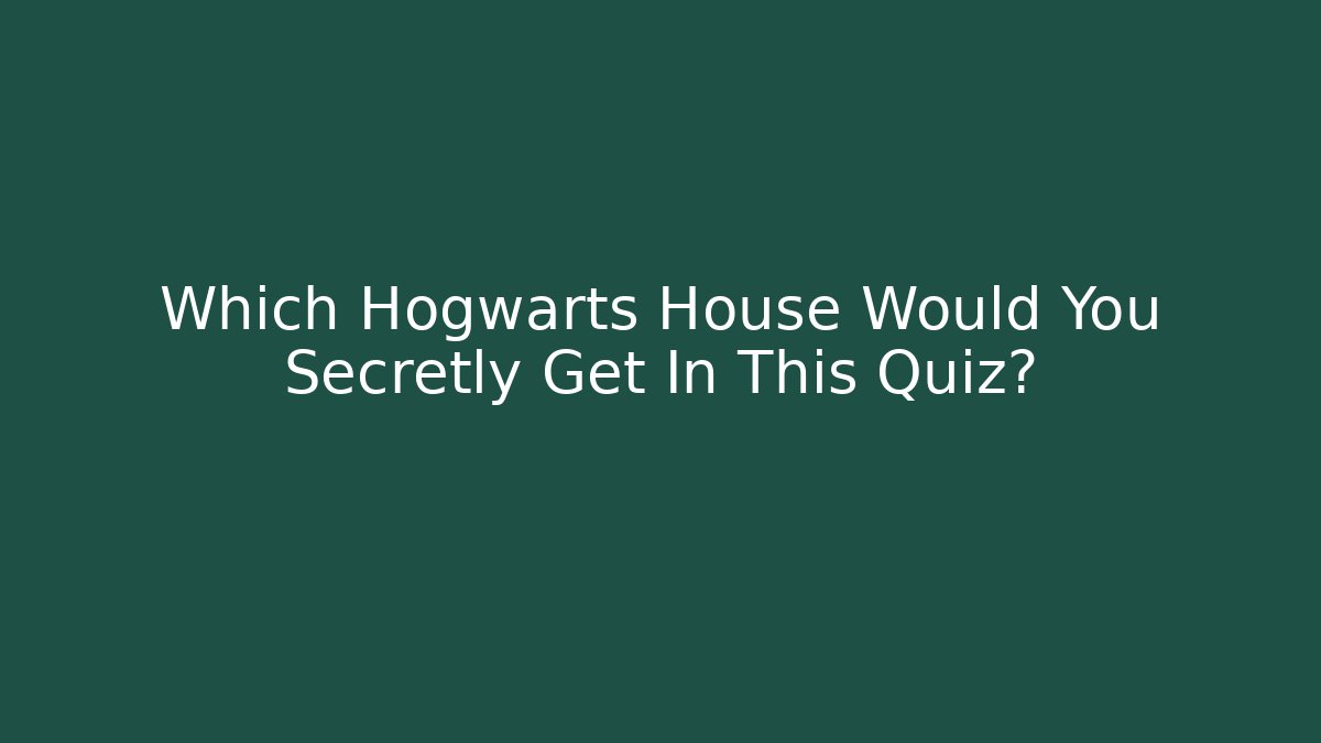Which Hogwarts House Would You Secretly Get In This Quiz?