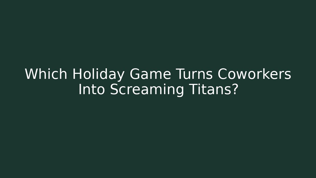 Which Holiday Game Turns Coworkers Into Screaming Titans?