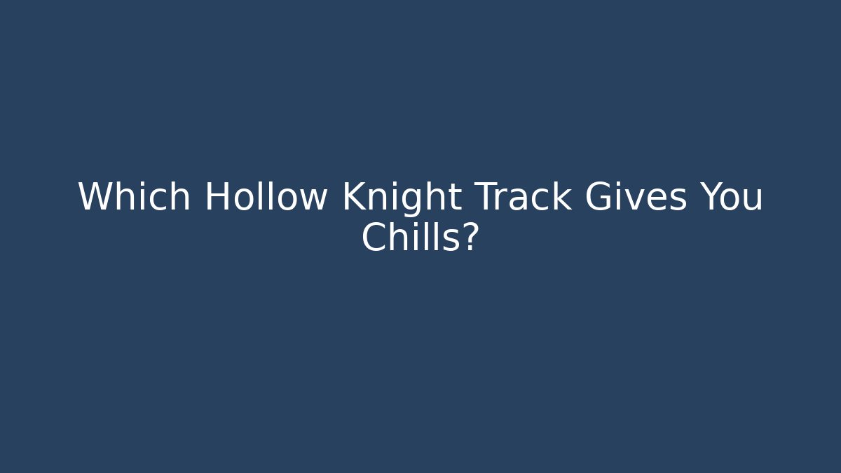 Which Hollow Knight Track Gives You Chills?