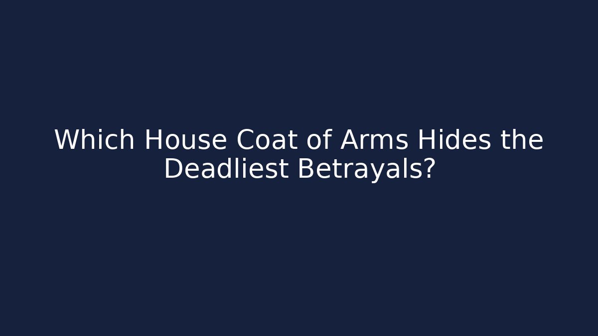 Which House Coat of Arms Hides the Deadliest Betrayals?