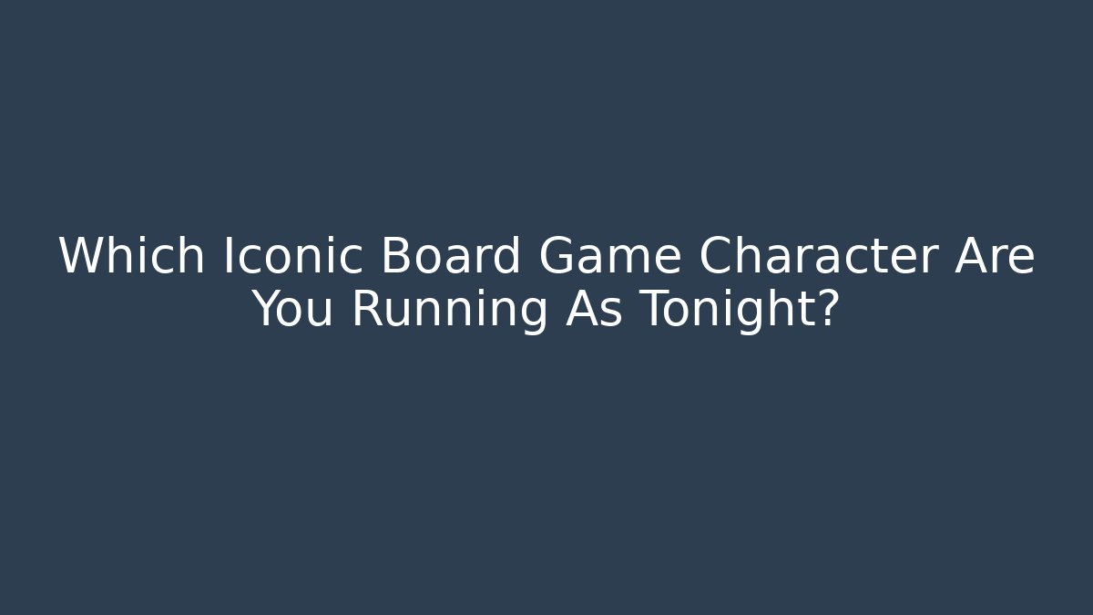 Which Iconic Board Game Character Are You Running As Tonight?