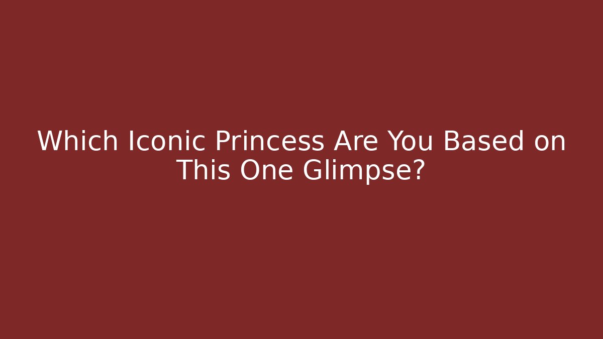 Which Iconic Princess Are You Based on This One Glimpse? - Create More Assets