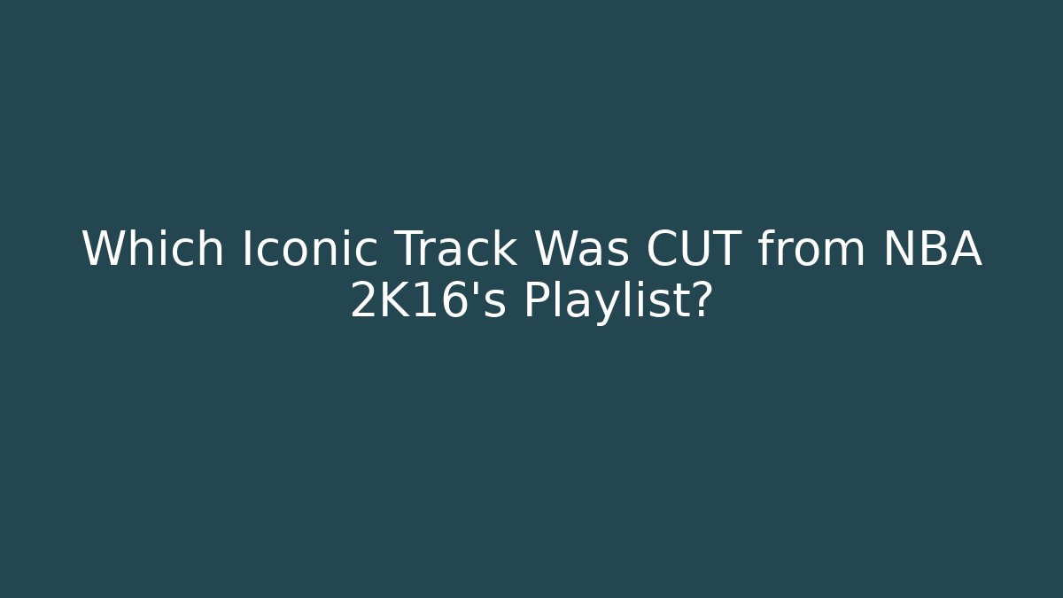 Which Iconic Track Was CUT from NBA 2K16's Playlist?