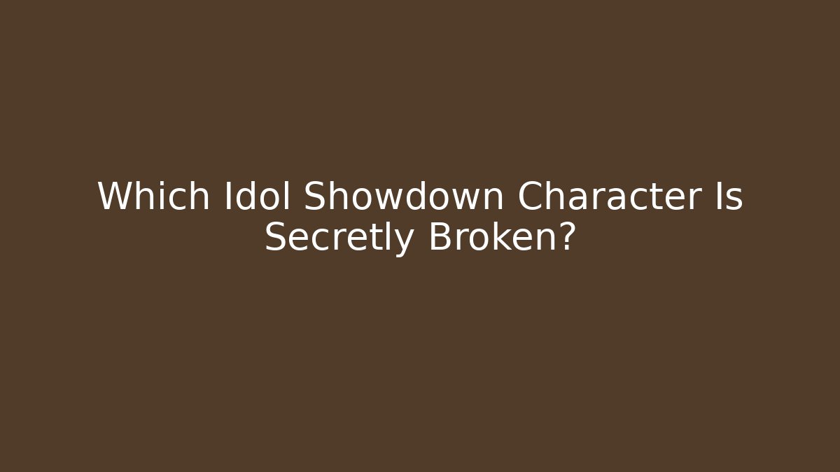 Which Idol Showdown Character Is Secretly Broken?