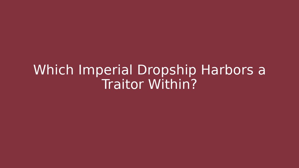 Which Imperial Dropship Harbors a Traitor Within? - Create More Assets