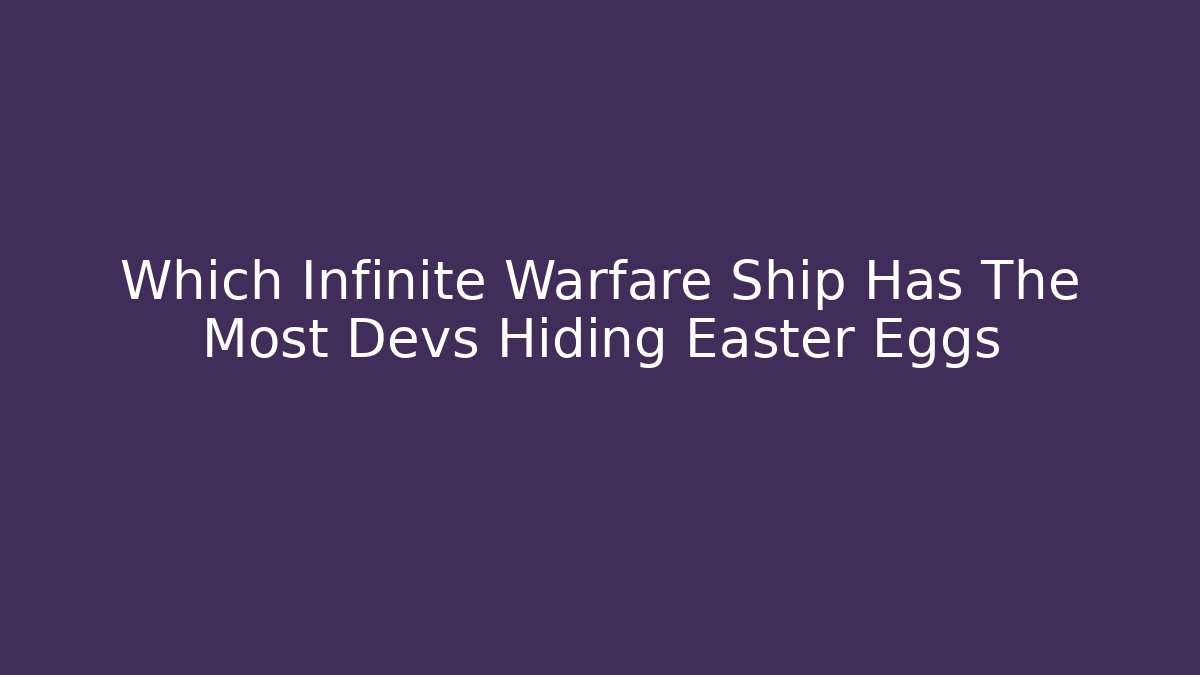 Which Infinite Warfare Ship Has The Most Devs Hiding Easter Eggs - Create More Assets