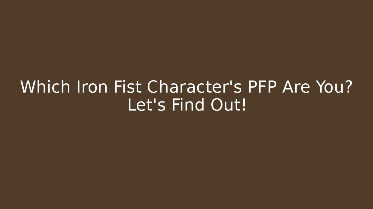 Which Iron Fist Character's PFP Are You? Let's Find Out!