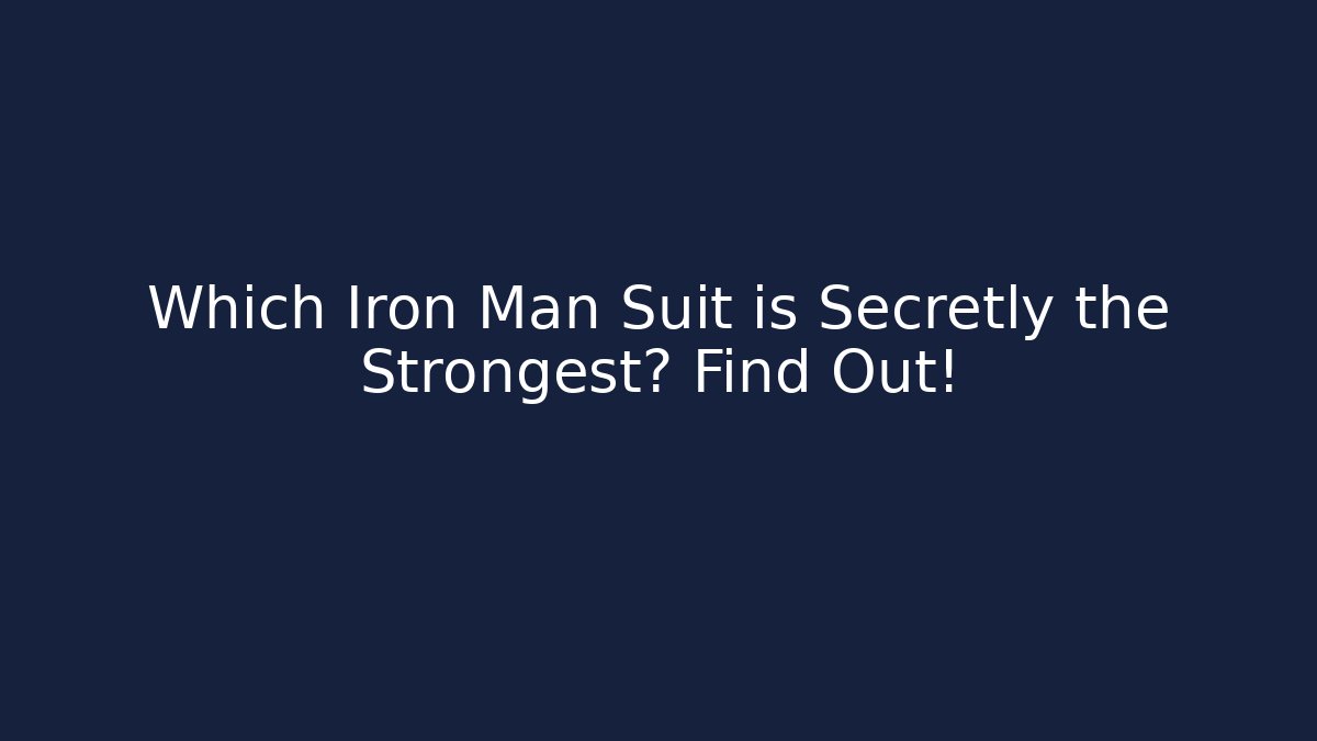 Which Iron Man Suit is Secretly the Strongest? Find Out!