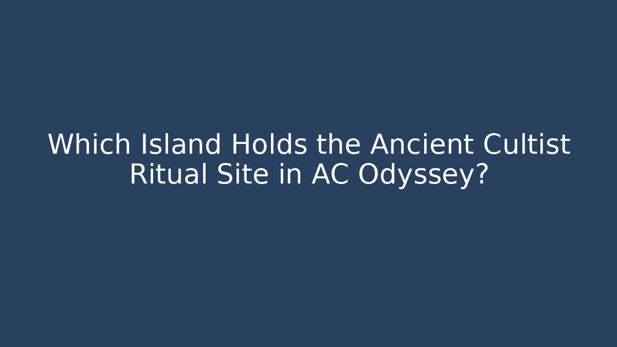 Which Island Holds the Ancient Cultist Ritual Site in AC Odyssey?