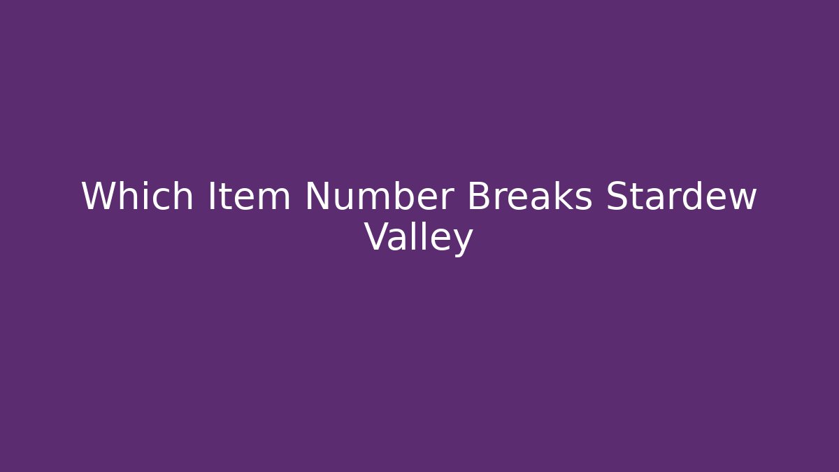 Which Item Number Breaks Stardew Valley - Create More Assets