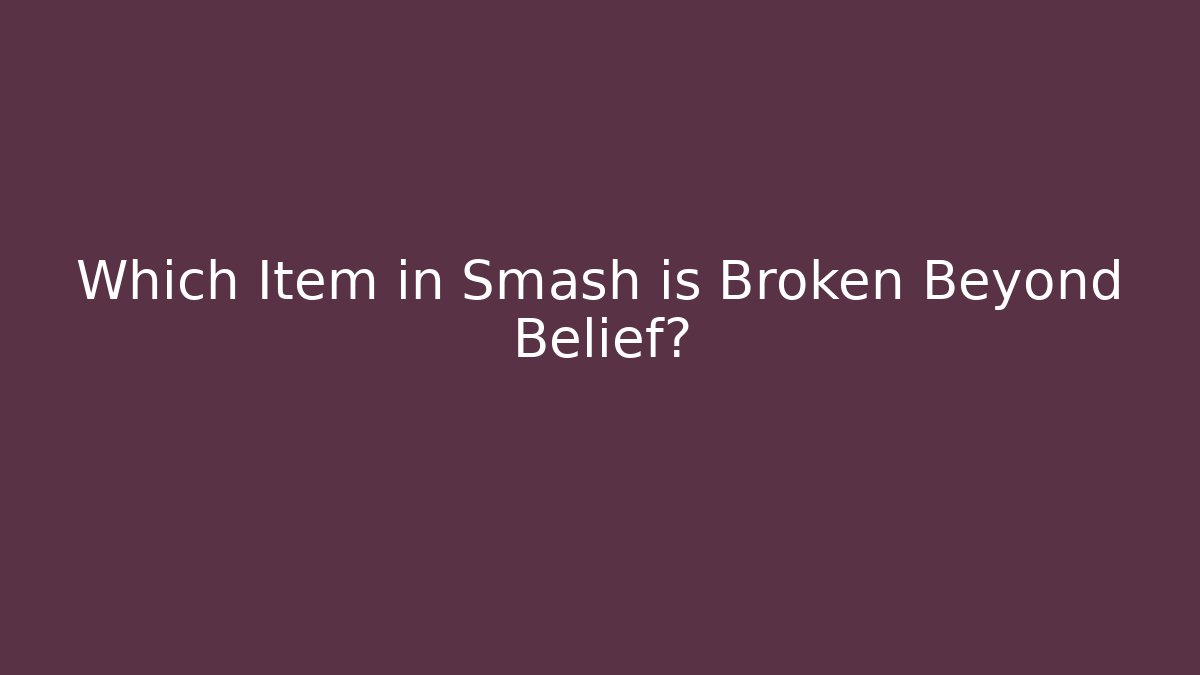 Which Item in Smash is Broken Beyond Belief?