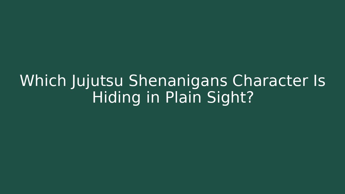 Which Jujutsu Shenanigans Character Is Hiding in Plain Sight? - Create More Assets