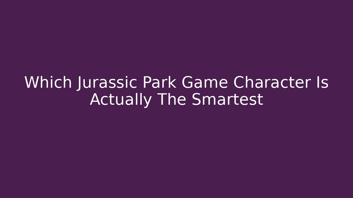 Which Jurassic Park Game Character Is Actually The Smartest