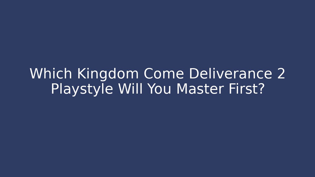 Which Kingdom Come Deliverance 2 Playstyle Will You Master First?