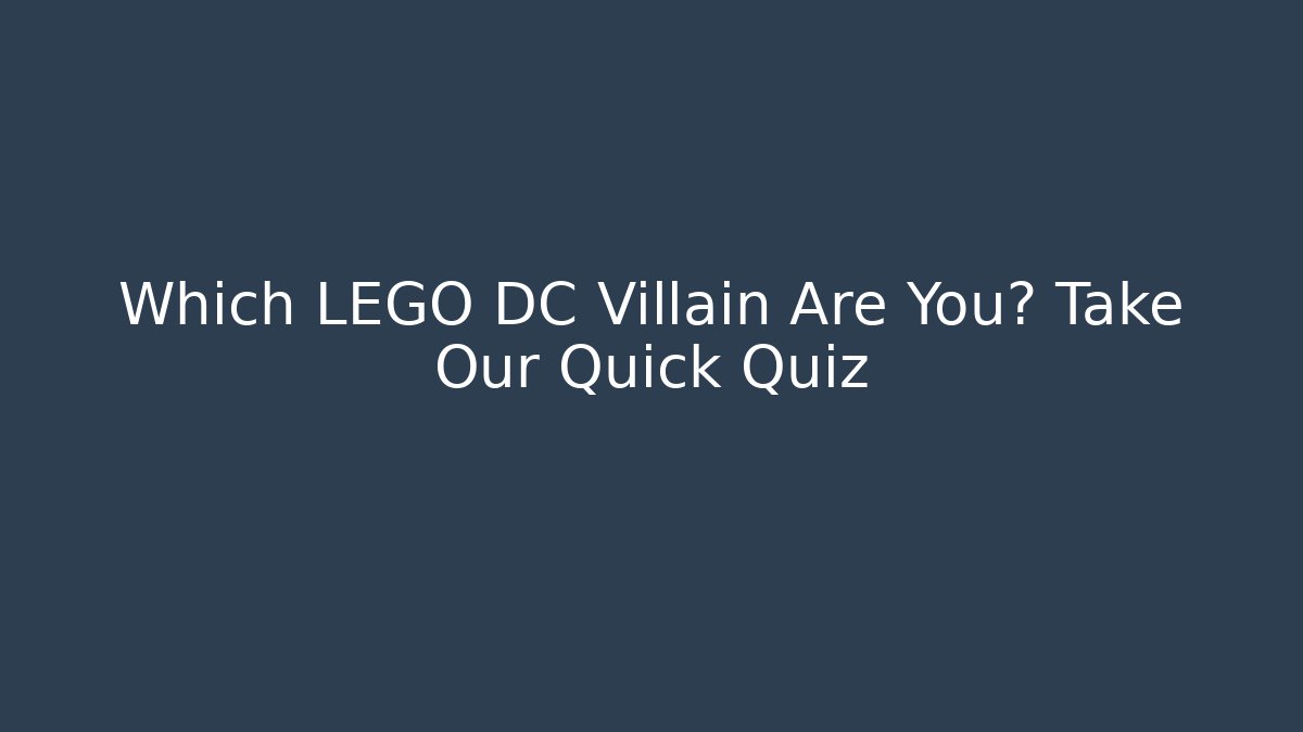 Which LEGO DC Villain Are You? Take Our Quick Quiz - Create More Assets