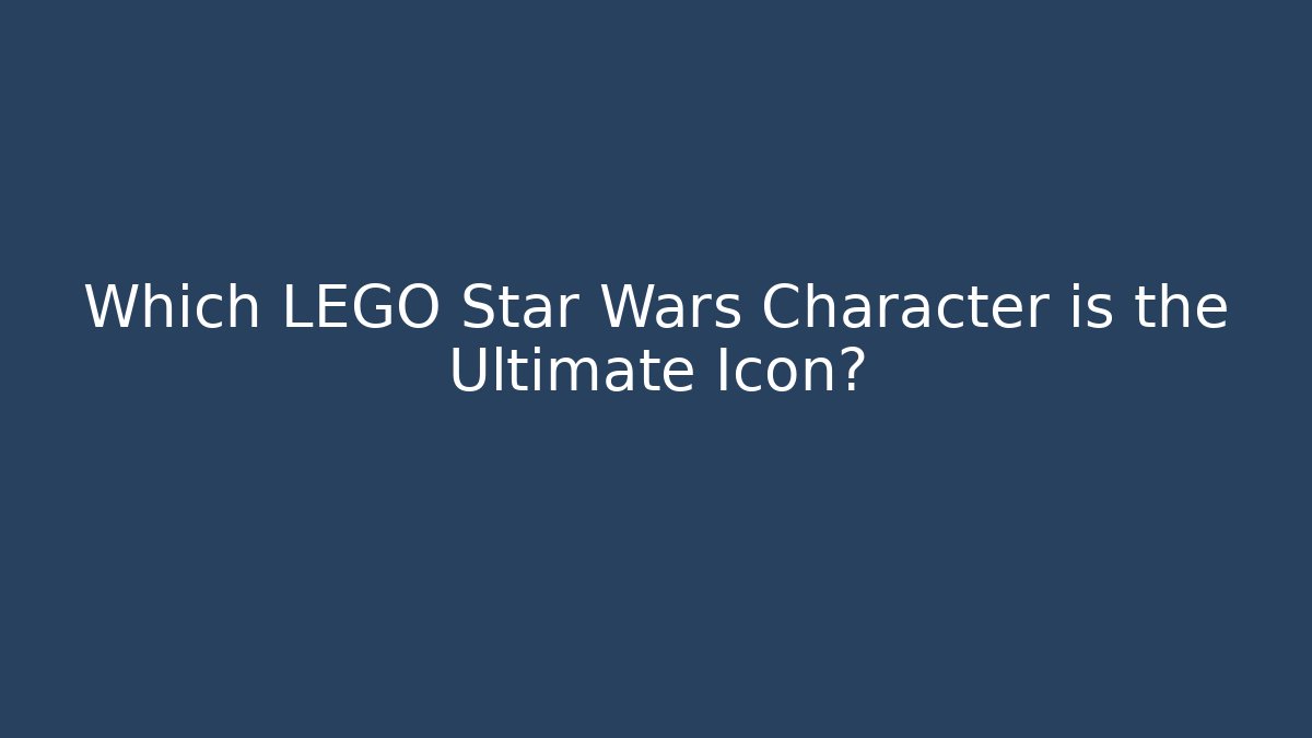 Which LEGO Star Wars Character is the Ultimate Icon? - Create More Assets