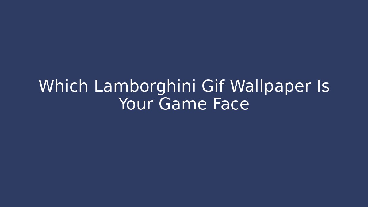 Which Lamborghini Gif Wallpaper Is Your Game Face - Create More Assets