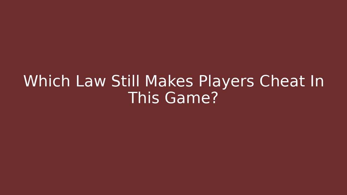 Which Law Still Makes Players Cheat In This Game?