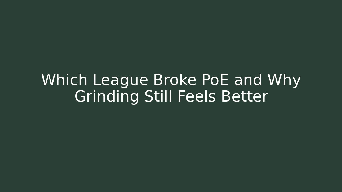 Which League Broke PoE and Why Grinding Still Feels Better